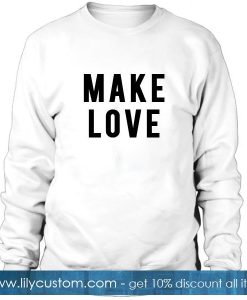 Make Love Sweatshirt