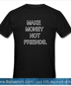 Make Money Not Friends T-shirt Back