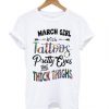 March Girl With Tattoos Pretty Eyes And Thick Thighs T shirt