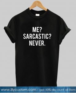 Me - Sarcastic - Never  T-shirt