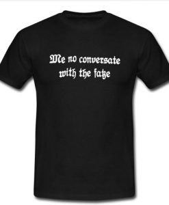 Me No Conversate With the Fake t shirt