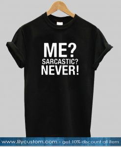 Me sarcastic never tshirt