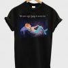 Mermaids Peter Pan we were only trying to drown her T Shirt  SU