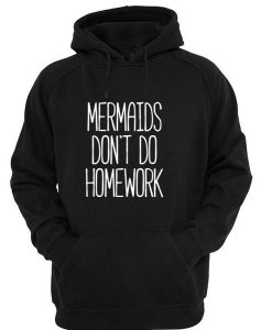 Mermaids dont do homework hoodie