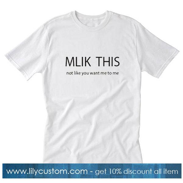Milk this not like you want me to me T-Shirt