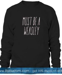 Must Be A Weasley  Sweatshirt