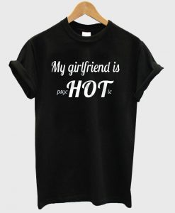My Girlfriend is psyc HOT ic shirt