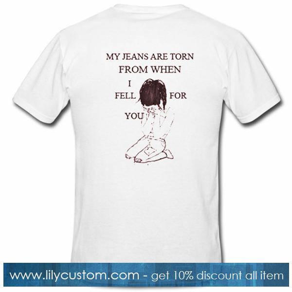 My Jeans Are Torn From When I Fell For You T Shirt Back