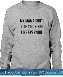 My Mama Dont Like You & She Likes Everyone Sweatshirt