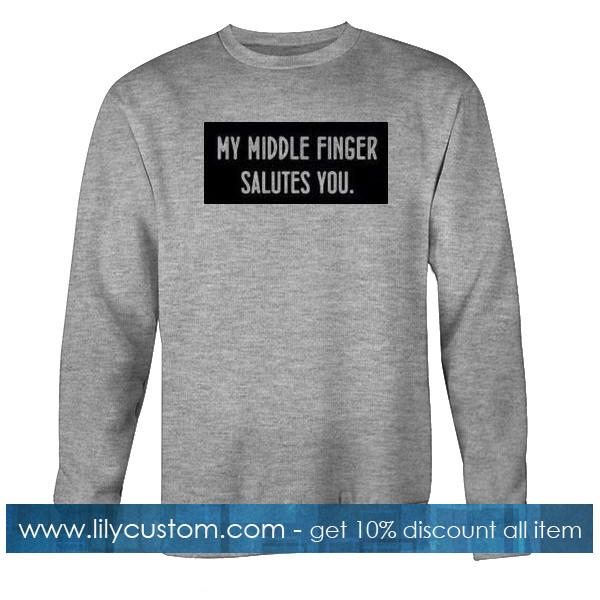 My Middle Finger Salutes You Sweatshirt