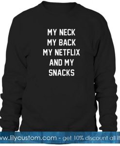 My neck my back my netflix and my snacks sweatshirt