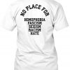 NO PLACE for homophobia fascism sexism racism hate Tshirt back