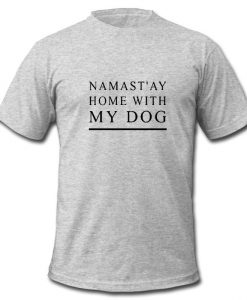 Namast'ay Home With My Dog t shirt