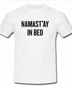Namastay in bed t shirt
