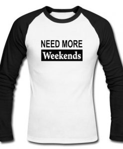 Need more weekend raglan longsleeve t shirt