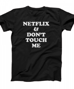 Netflix & Don't Touch Me T shirt   SU