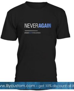 Never Again End Gun Violence T Shirt