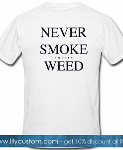 Never Smoke Shitty Weed Tshirt Back