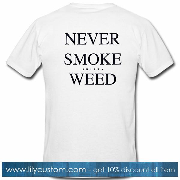 Never Smoke Shitty Weed Tshirt Back