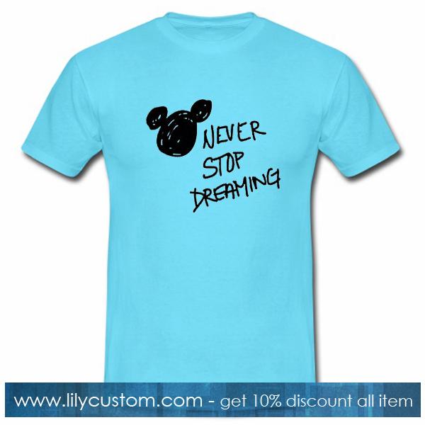 Never Stop Dreaming T Shirt