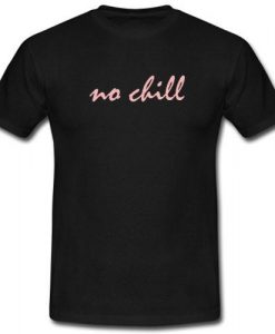 No Chill T shirt