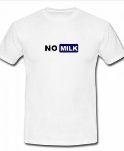 No Milk t shirt
