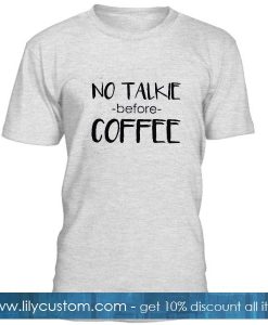 No Talkie Before Coffee T Shirt