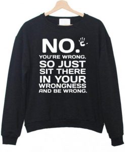 No You’are wrong Sweatshirt Ez025