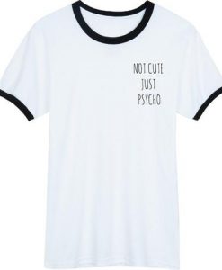 Not Cute Just Psycho Ringer shirt