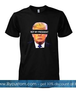 Not My President T-shirt