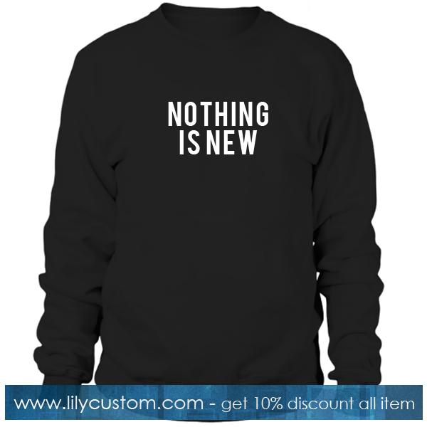 Nothing Is New Sweatshirt