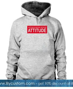 Nothings wrong with my attitude Hoodie