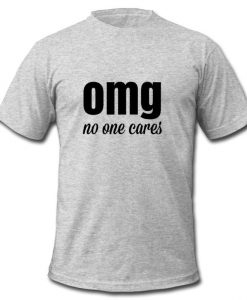 OMG No One Cares t shirt