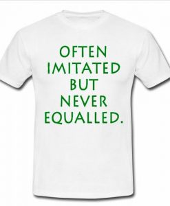 Often imitated but never equalled t-shirt