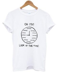 Oh My Look At The Time Coffee T Shirt