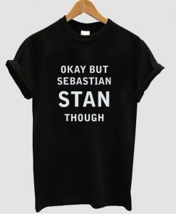 Okay But Sebastian Stan Though T shirt
