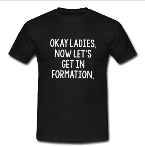 Okay Ladies Now Let's Get In Formation t shirt