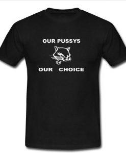 Our Pussys Our Choice Tshirt