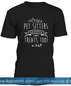 Pet Sitters Deserve Treats Too T Shirt