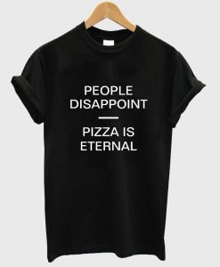People disappoint pizza is eternal T shirt