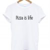 Pizza is life t shirt