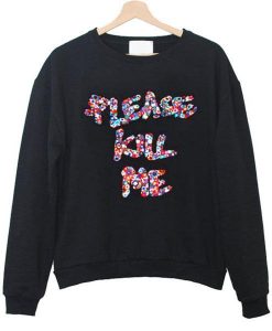 Please Kill Me Sweatshirt