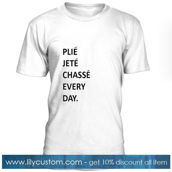 Plie Jete Chasse Every Day Tshirt