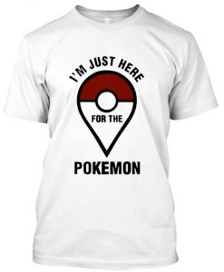 Pokemon Shirt I'm just here tshirt