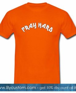 Pray Hard T Shirt