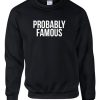 Probably Famous Sweatshirt