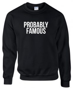 Probably Famous Sweatshirt