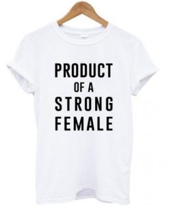 Product Of A Strong Female T-shirt