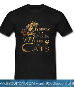 Queens are born in May and love cats T-Shirt