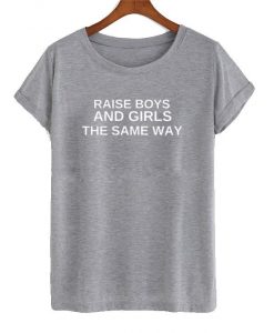 RAISE BOYS AND GIRLS THE SAME WAT T-Shirt